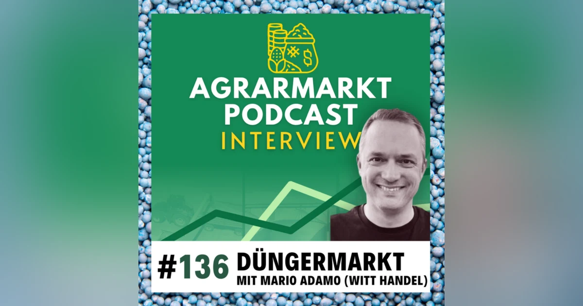 #136🔥 Zoll-Tsunami & Düngermarkt-Update mit Mario Adamo (Witt Handel)