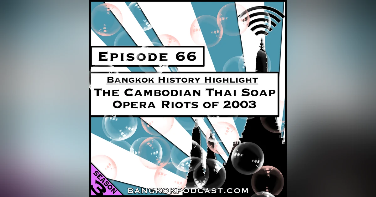 Bangkok History Highlight: The Cambodian Thai Soap Opera Riots of 2003 [Season 3, Episode 66]
