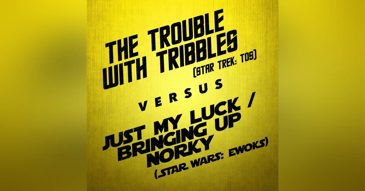 The Trouble with Tribbles vs. Just My Luck/Bringing Up Norky