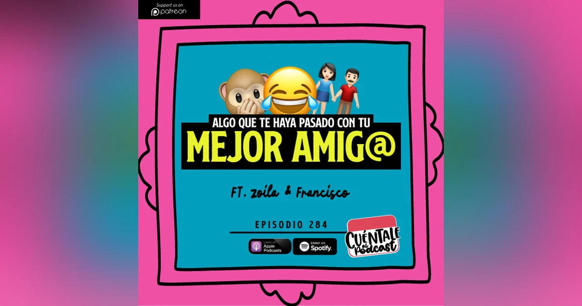 284. Algo que te haya pasado con tu MEJOR AMIG@ (Ft. Zoila & Francisco)