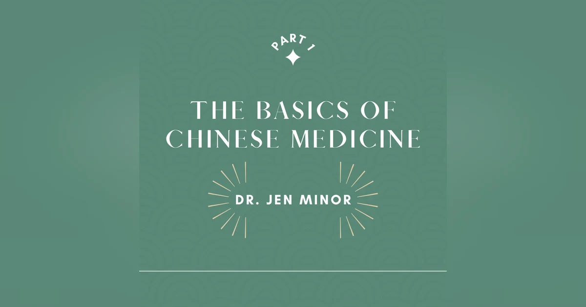 Part 1: The Basics of Chinese Medicine with Dr. Jen Minor