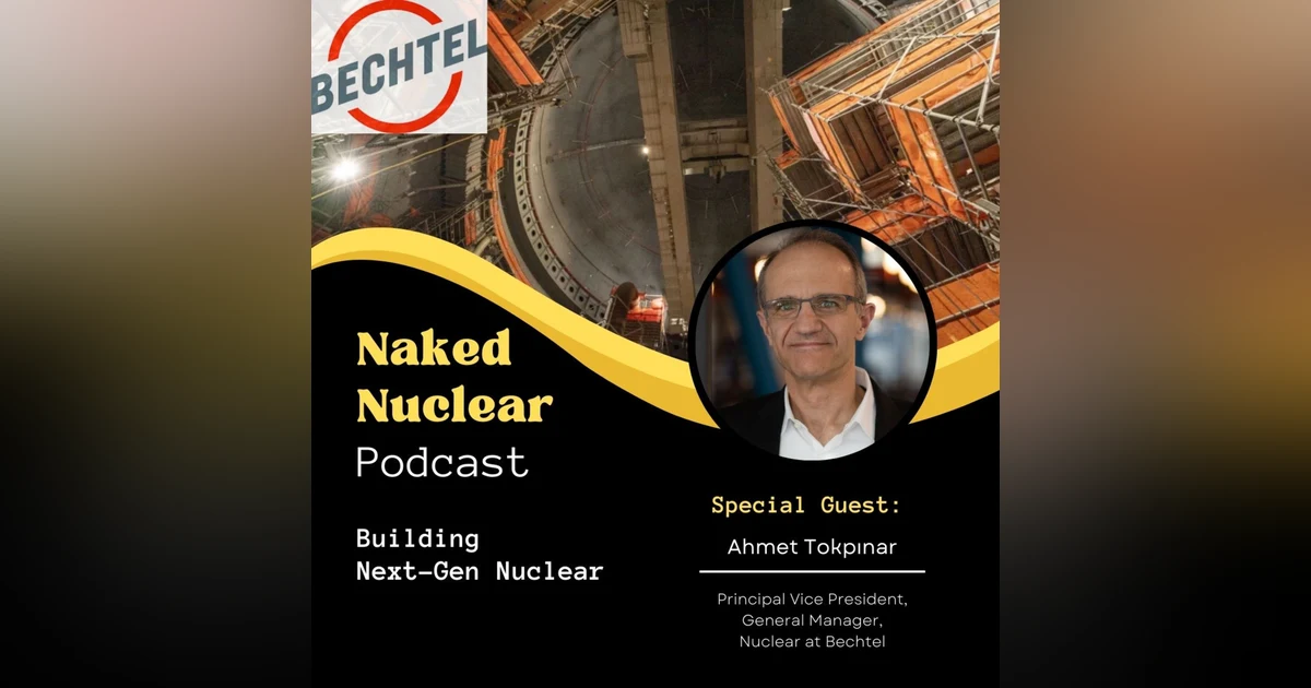 Built By Bechtel: How to Build Advanced Nuclear with Ahmet Tokpinar