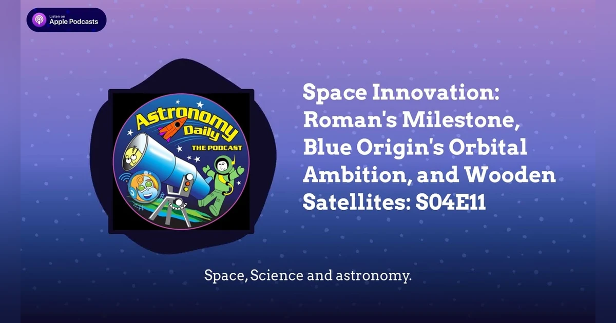 Space Innovation: Roman’s Milestone, Blue Origin’s Orbital Ambition, and Wooden Satellites: S04E11