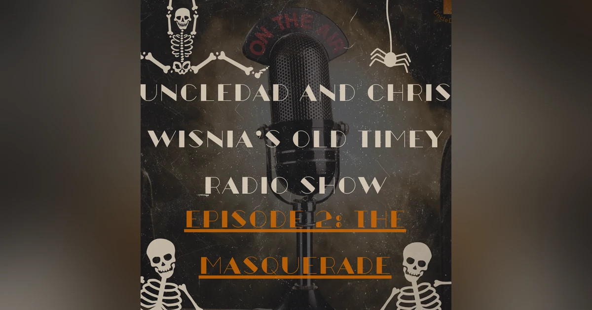 Chris Wisnia and UncleDad's Old Timey Radio show EP 2: The Masquerade