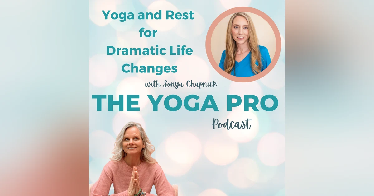 Yoga and Rest for Dramatic Life Changes with Sonya Chapnick