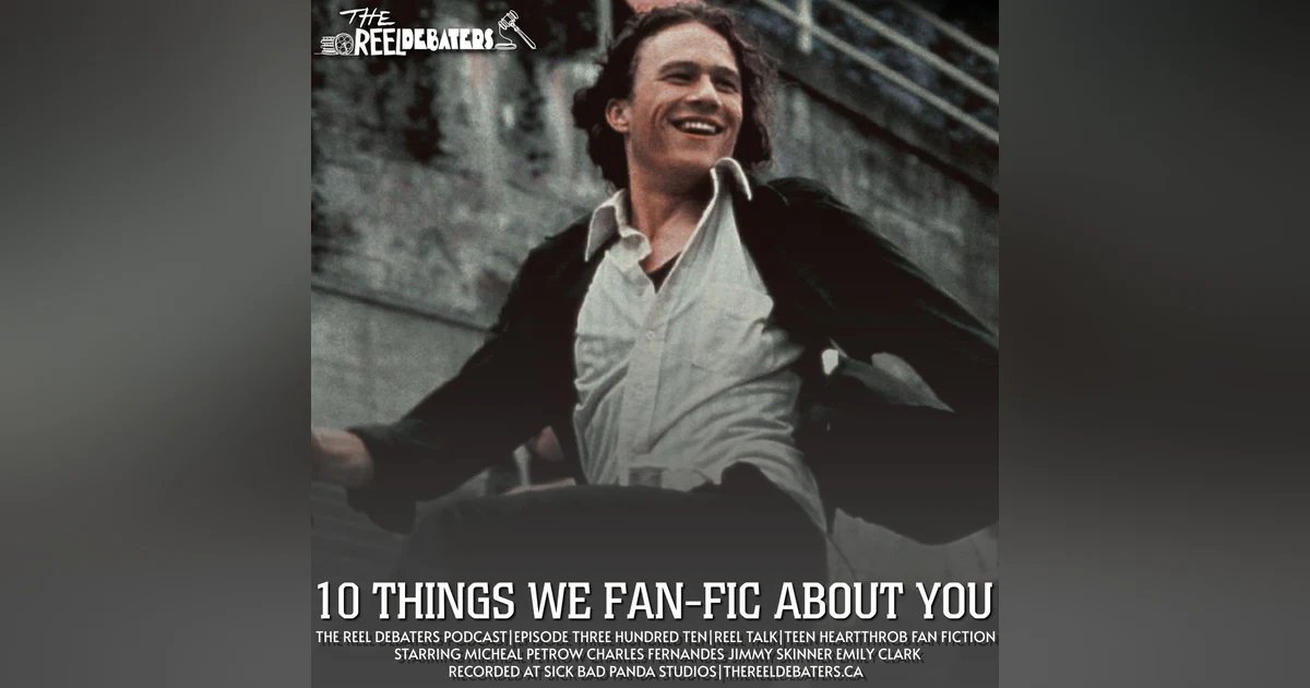 #311 "10 Things We Fan Fic About You" Best Teen Heartthrob Fan Fiction Debate