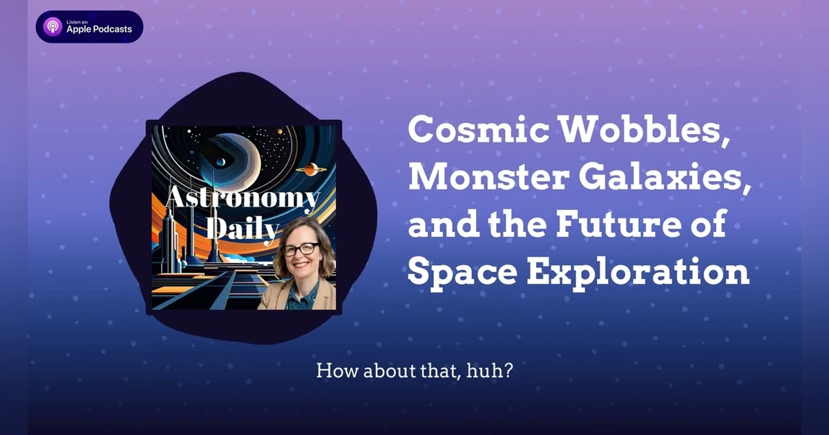 Cosmic Wobbles, Monster Galaxies, and the Future of Space Exploration