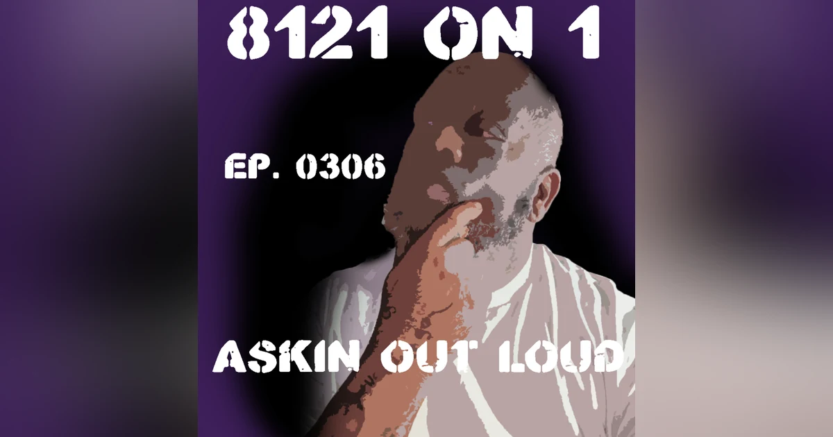 8121 On 1...Ep. 0306..."Askin Out Loud"