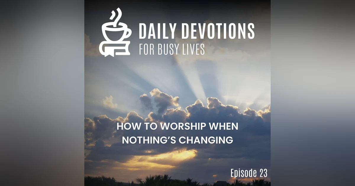How to Worship When Nothing’s Changing