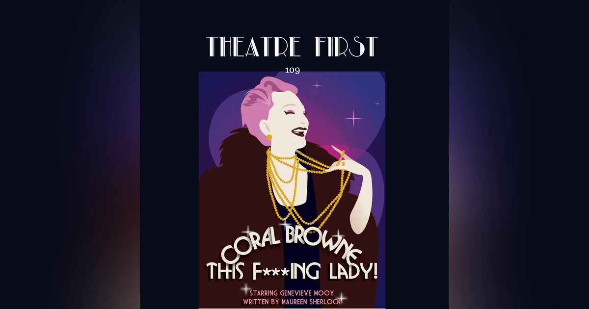 109: Coral Browne: This F***ing Lady - Theatre First with Alex First