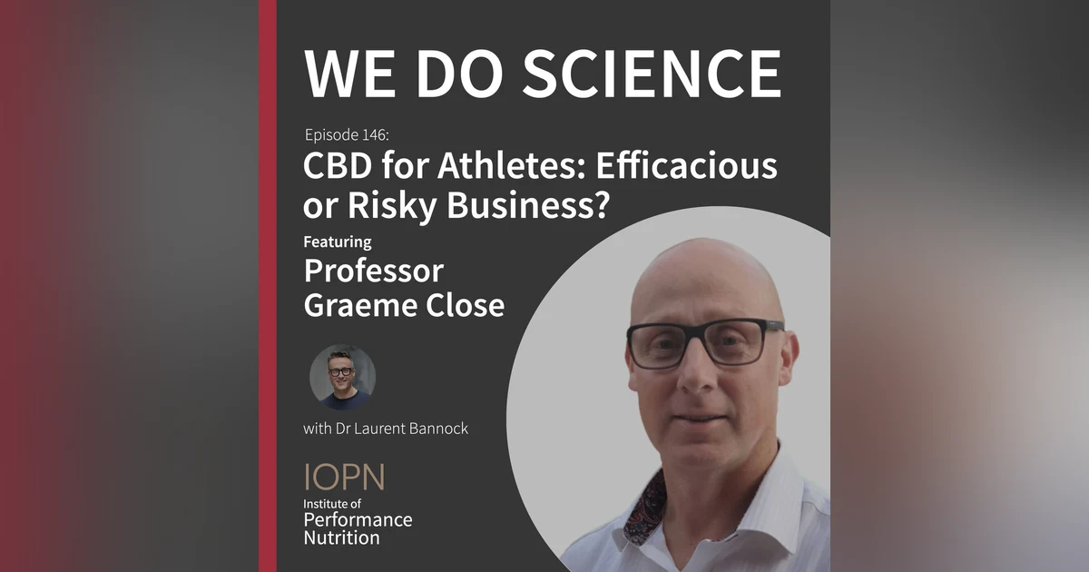 #146 - "CBD for Athletes: Efficacious or Risky Business?" with Professor Graeme Close