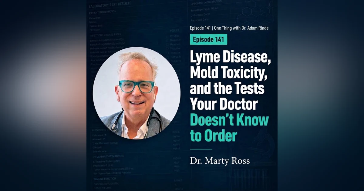 Episode 141|Lyme Disease, Mold Toxicity, and the Tests Your Doctor Doesn't Know to Order.|Dr. Marty Ross