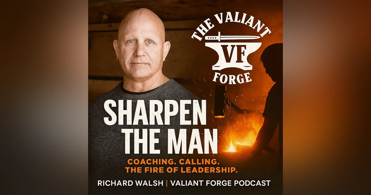 Sharpen the Man: Richard Walsh on Coaching, Calling, and the Forge of Leadership