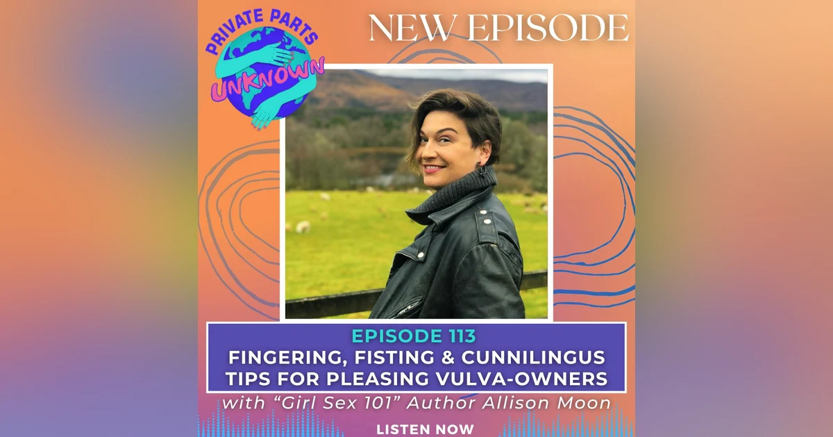 Fingering, Fisting & Cunnilingus Tips for Pleasing Vulva-Owners with “Girl Sex 101” Author Allison Moon