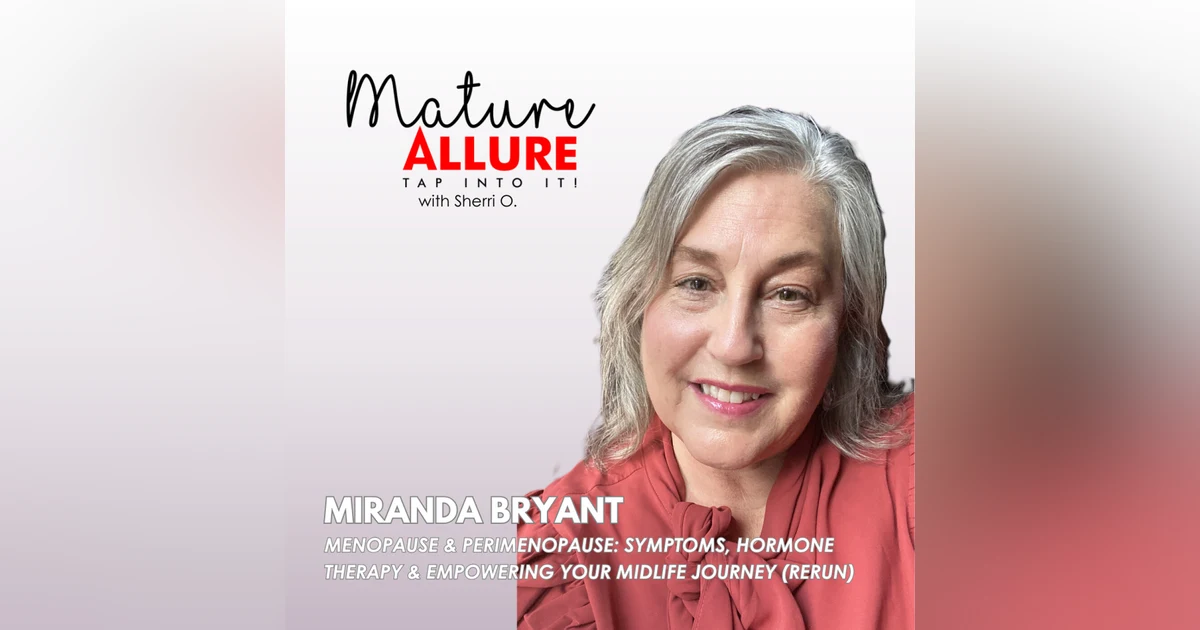 Menopause & Perimenopause: Symptoms, Hormone Therapy & Empowering Your Midlife Journey with Miranda Bryant (Rerun)