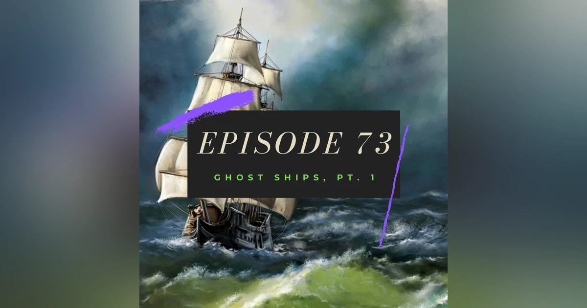 Ep. 73: Ghost Ships, Pt. 1