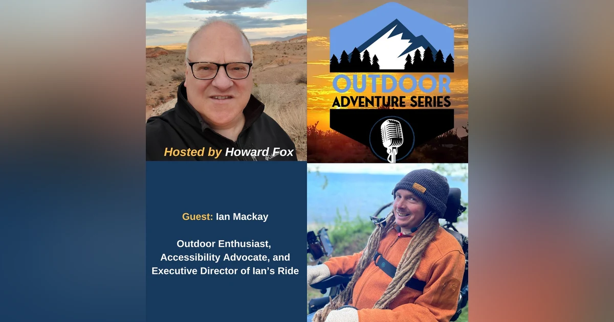 Ian Mackay, Outdoor Enthusiast, Accessibility Advocate, and Executive Director of Ian’s Ride