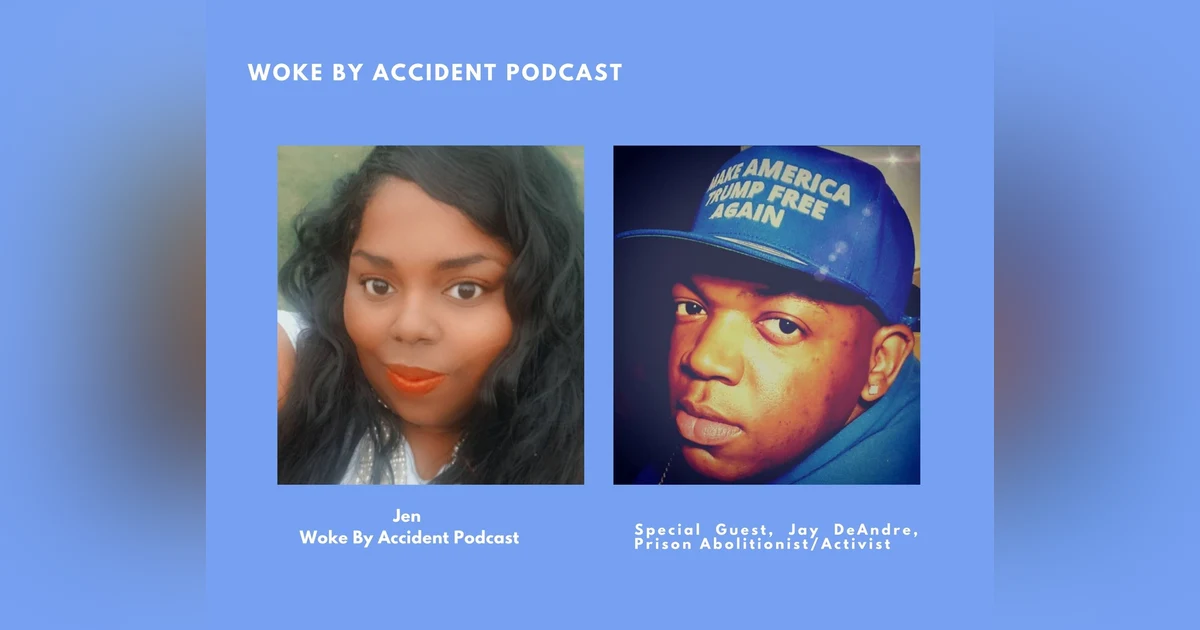 Woke By Accident Podcast Episode 59- Jay Da Abolitionist Returns