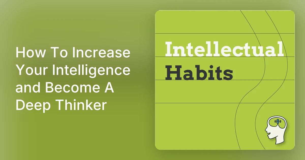 How To Increase Your Intelligence and Become A Deep Thinker