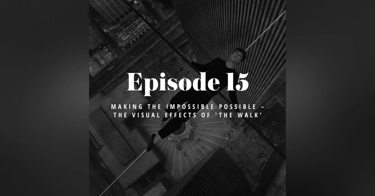 Episode 15: Making the Impossible Possible – The Visual Effects of The Walk