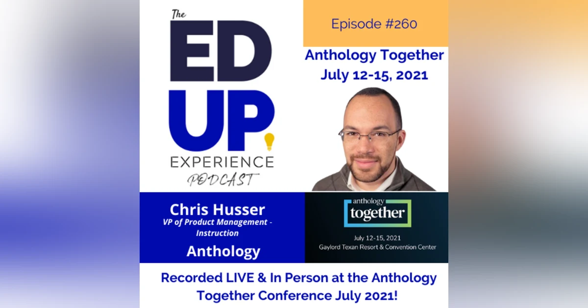 260: Live & In Person from the Anthology Together Conference July 2021 - with Chris Husser, VP of Product Management - Instruction, Anthology
