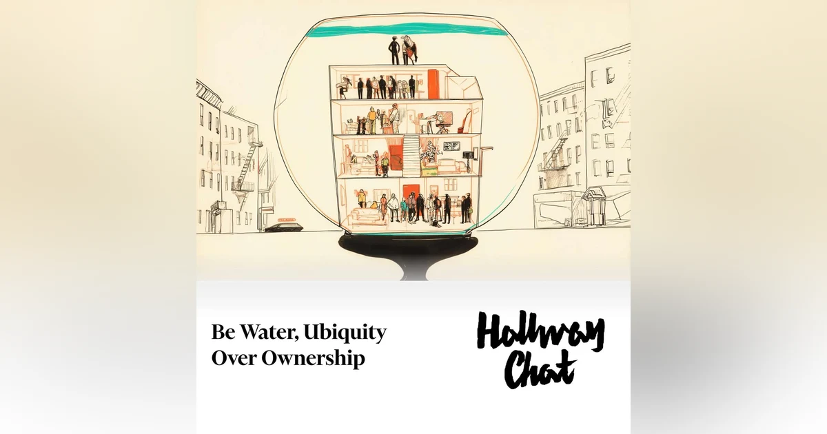 Be Water, Ubiquity over Ownership