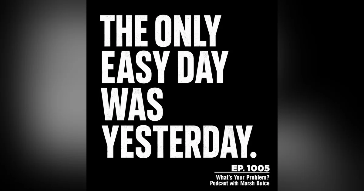1005. The Only Easy Day Was Yesterday.