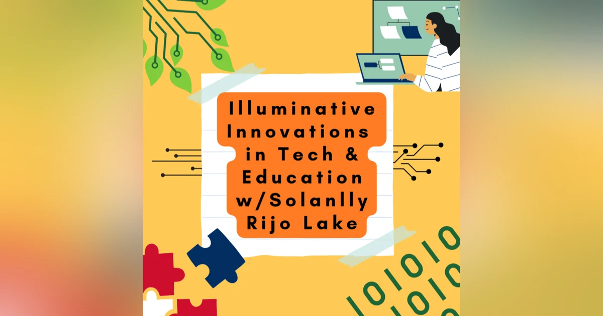 Illuminative Innovations in Tech Education w/ Solanlly Rijo Lake