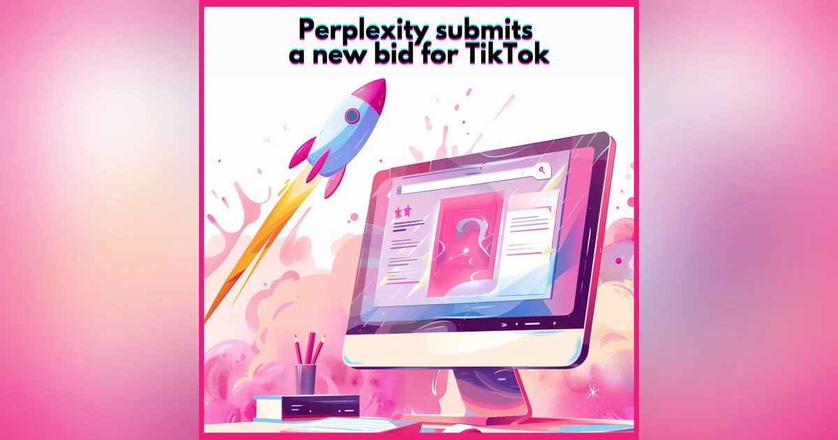 #32. Perplexity submits a new bid for TikTok