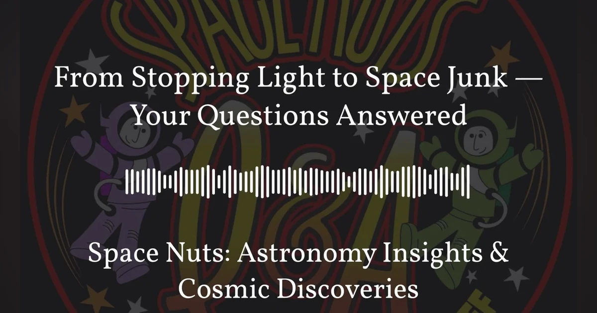 From Stopping Light to Space Junk — Your Questions Answered | Space Nuts: Astronomy Insights &...