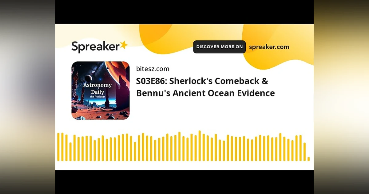 S03E86: Sherlock’s Comeback & Bennu’s Ancient Ocean Evidence