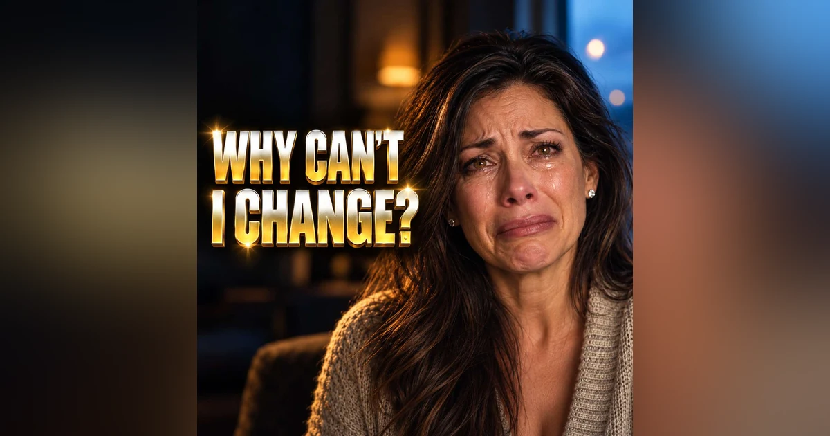 Why Can't I Change?