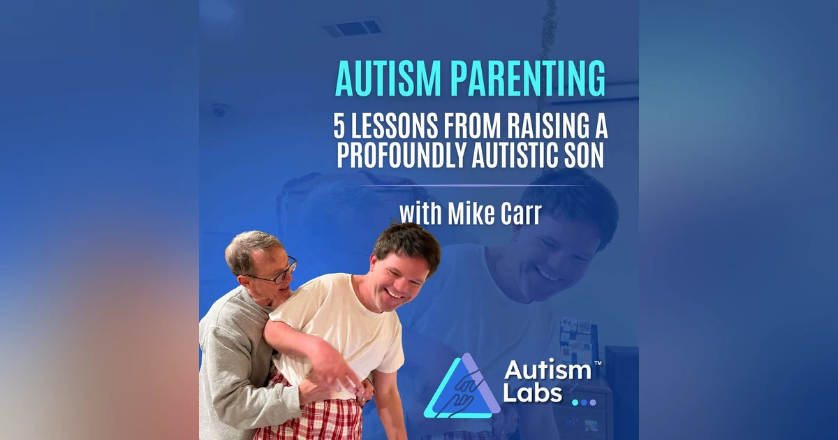 5 Hard Lessons I Learned Raising My Profoundly Autistic Son with Mike Carr