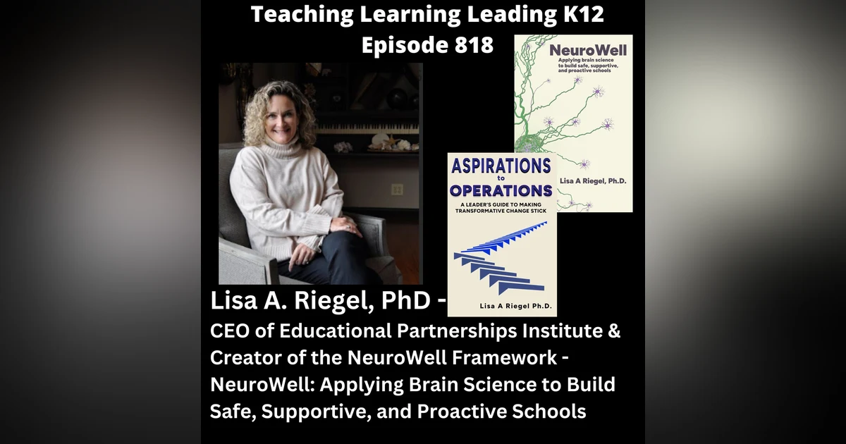 Lisa A. Riegel, PhD. - CEO of Educational Partnerships Institute - Neurowell: Applying Brain Science to Build Safe, Supportive, and Proactive Schools - 818
