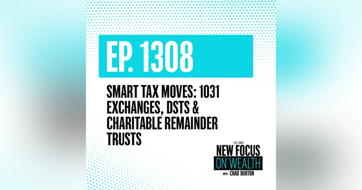 Smart Tax Moves: 1031 Exchanges, DSTs & Charitable Remainder Trusts