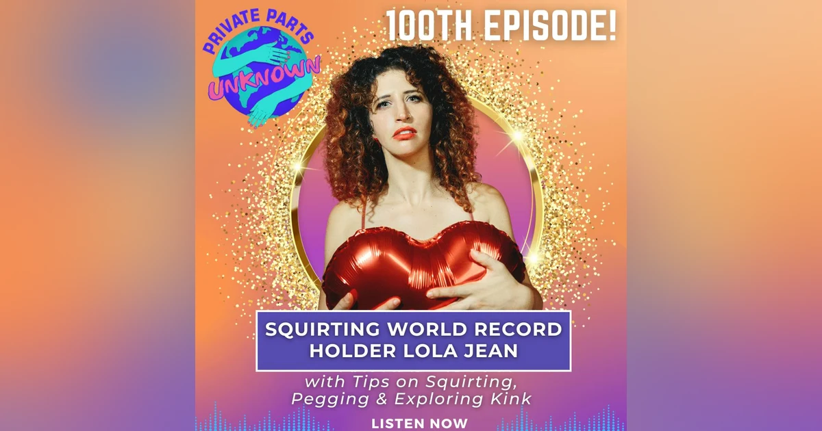 Squirting World Record Holder Lola Jean with Tips on Squirting, Pegging & Exploring Kink