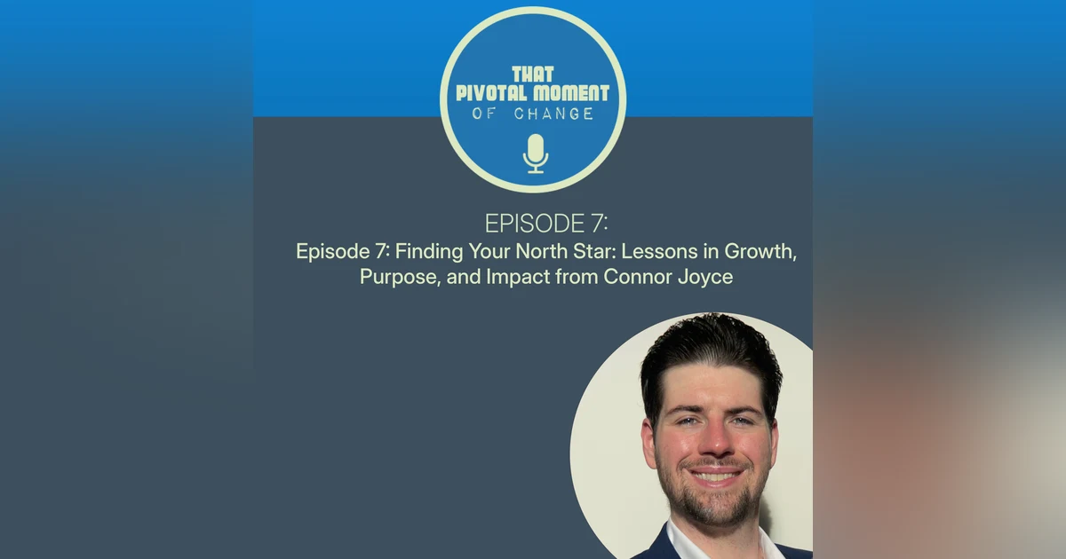 Episode 7: Finding Your North Star: Lessons in Growth, Purpose, and Impact from Connor Joyce