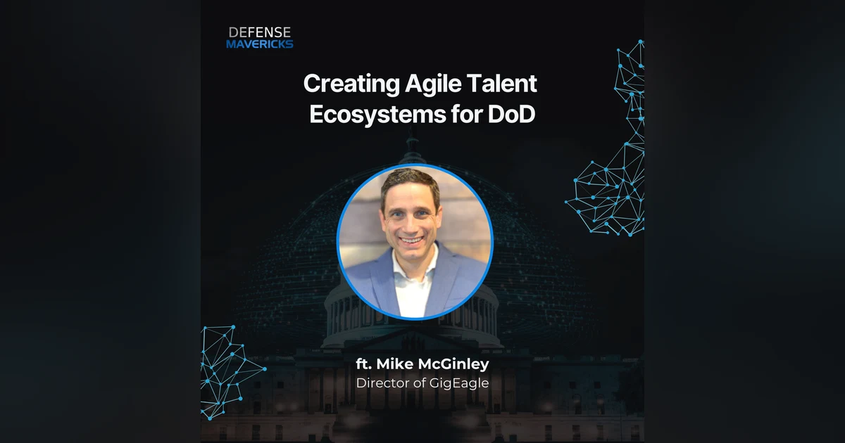Creating Agile Talent Ecosystems for DoD with Mike McGinley
