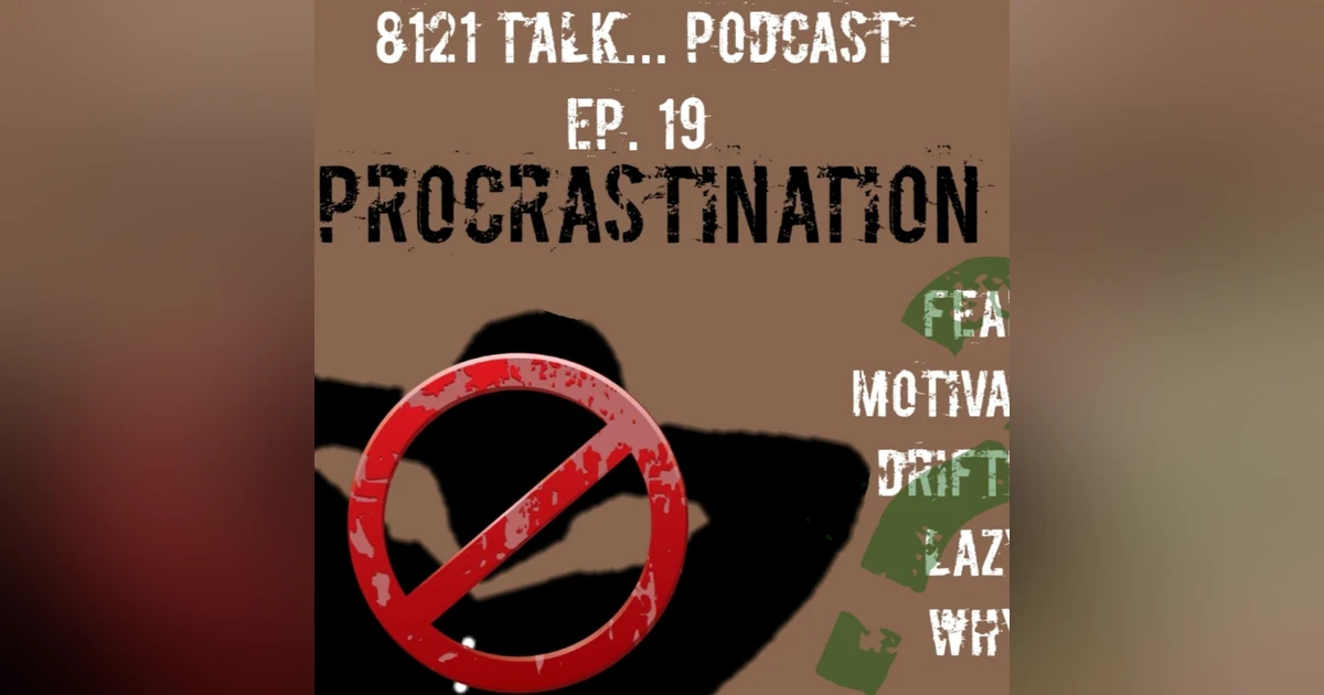 8121 Talk Episode 19...Procrastination and Passion