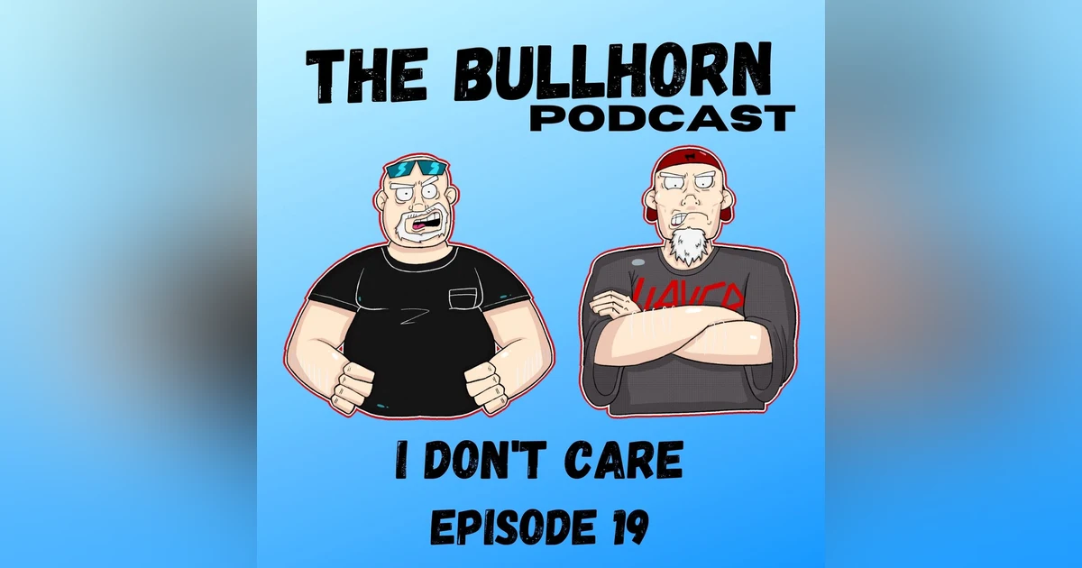 I Don’t Care Episode 19