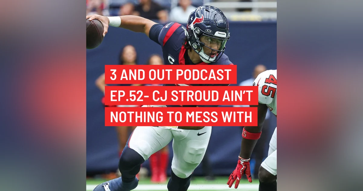 3 and Out Podcast Ep.52- CJ Stroud ain't nothing to mess with