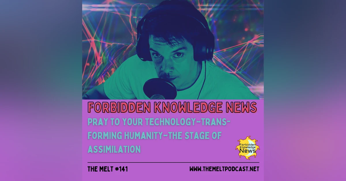 Forbidden Knowledge News | Pray to Your Technology~ Trans-Forming Humanity~ The Stage of Assimilation (Interview with Hunter & Chris)