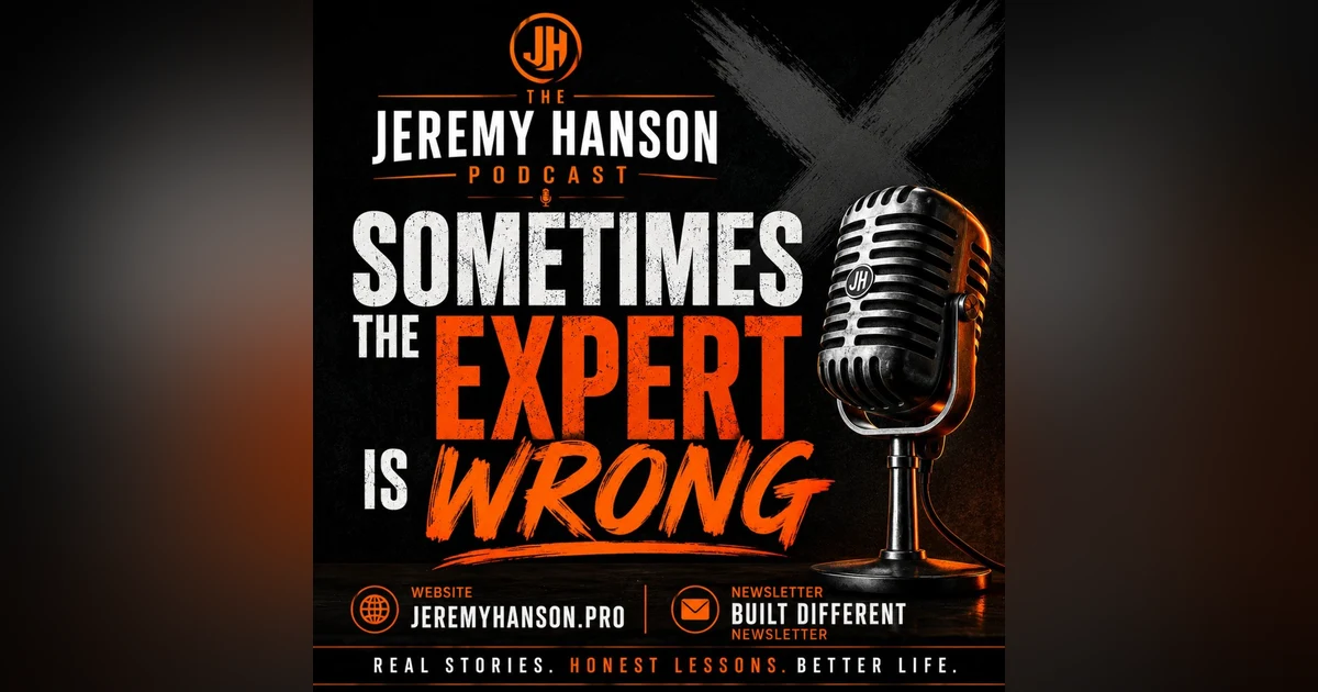 The Jeremy Hanson Podcast "Sometimes the Expert Is Wrong: Why You Must Become a Student of Yourself"