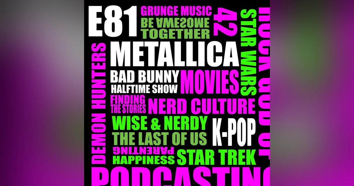 E81 - Rock God of Podcasting: Nerd Culture, Happiness, Metallica, Grunge, Music, Movies, K-Pop Demon Hunters, Star Wars, & Star Trek