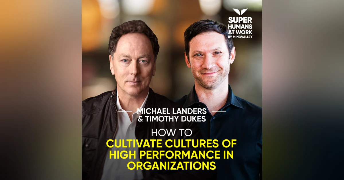 How To Cultivate Cultures Of High Performance In Organizations - Michael Landers and Timothy Dukes