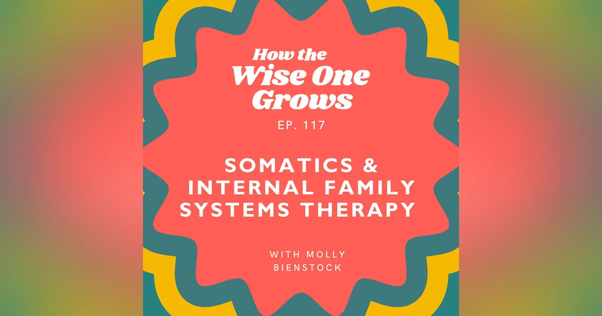 Your Body Is Talking—Here’s How to Listen: Somatic Therapy + Internal Family Systems with Molly Bienstock (117)