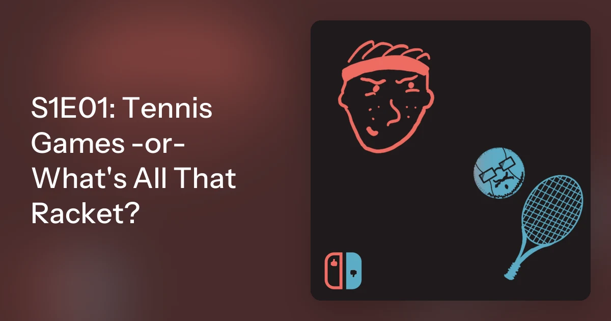 Stop With All That Racket S1E01: Tennis Games or What's All That Racket?