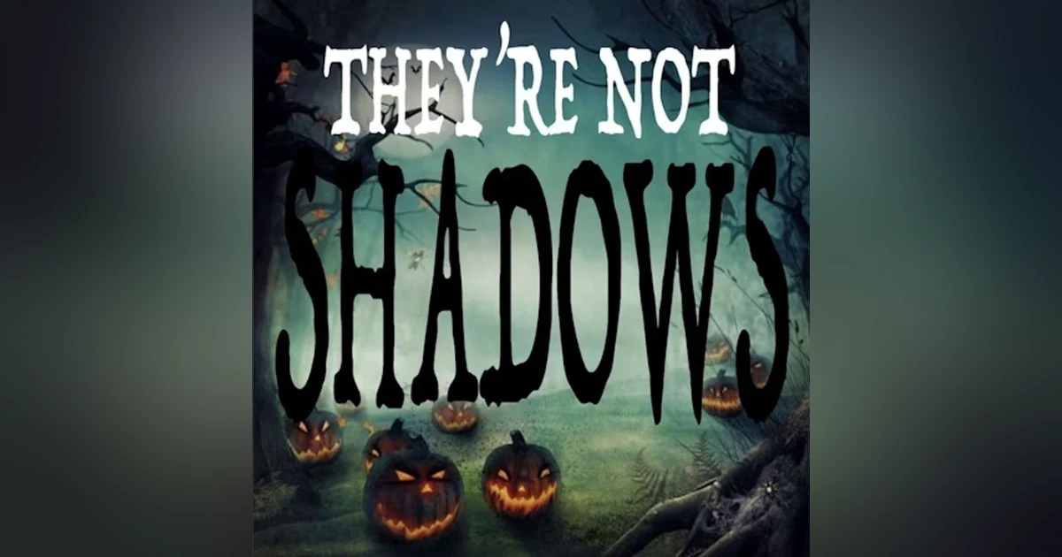 Introducing: They're Not Shadows - Terrifying True Ghost Stories You’ve Never Heard