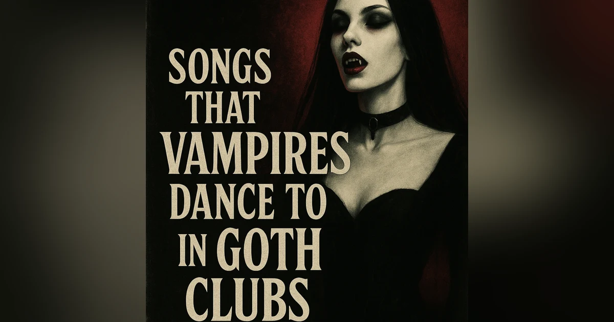 Songs That Vampires Dance To: The Ultimate Goth Club Playlist