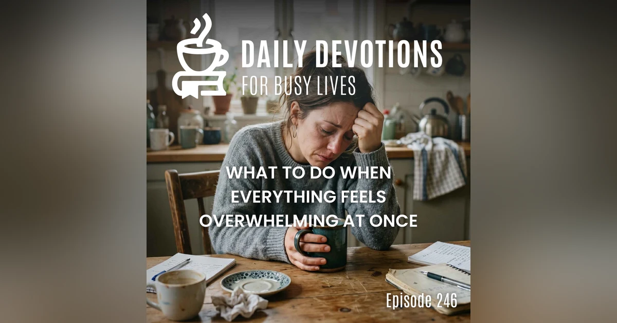 What to Do When Everything Feels Overwhelming at Once